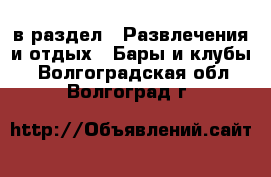  в раздел : Развлечения и отдых » Бары и клубы . Волгоградская обл.,Волгоград г.